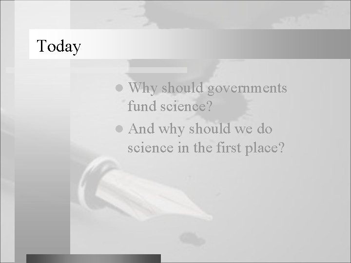 Today l Why should governments fund science? l And why should we do science