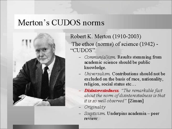 Merton’s CUDOS norms Robert K. Merton (1910 -2003) The ethos (norms) of science (1942)