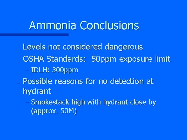 Ammonia Conclusions Levels not considered dangerous n OSHA Standards: 50 ppm exposure limit n