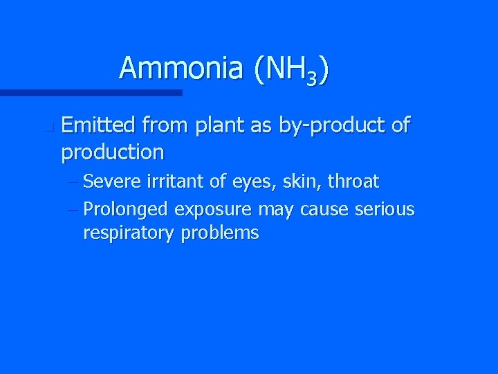 Ammonia (NH 3) n Emitted from plant as by-product of production – Severe irritant