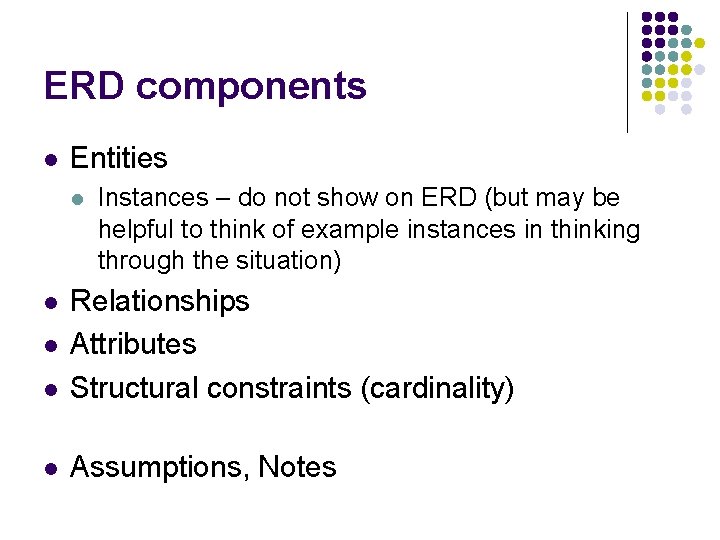 ERD components l Entities l Instances – do not show on ERD (but may