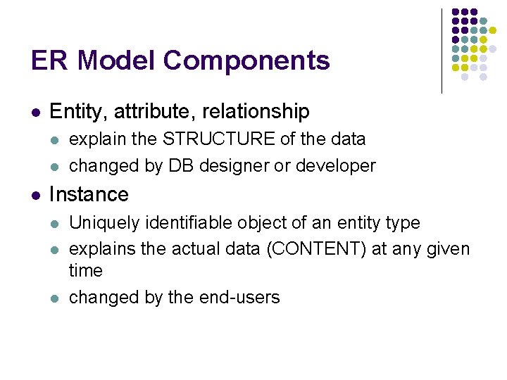 ER Model Components l Entity, attribute, relationship l l l explain the STRUCTURE of