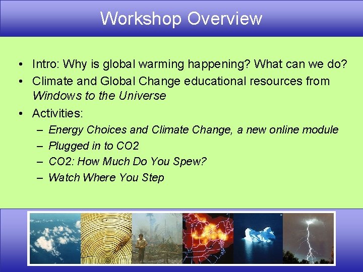 Workshop Overview • Intro: Why is global warming happening? What can we do? •