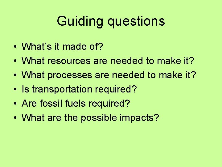 Guiding questions • • • What’s it made of? What resources are needed to