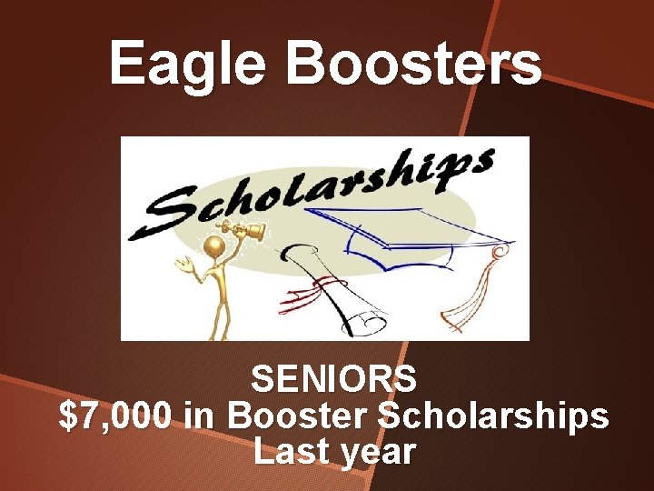 Eagle Boosters SENIORS $7, 000 in Booster Scholarships Last year 