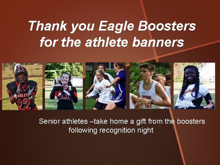 Thank you Eagle Boosters for the athlete banners Senior athletes –take home a gift