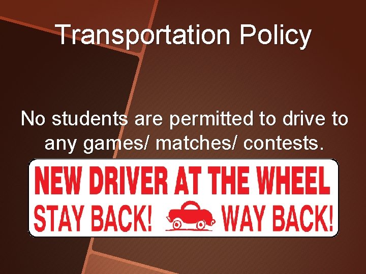 Transportation Policy No students are permitted to drive to any games/ matches/ contests. 