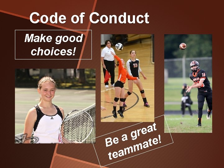Code of Conduct Make good choices! t a e r g a ! e