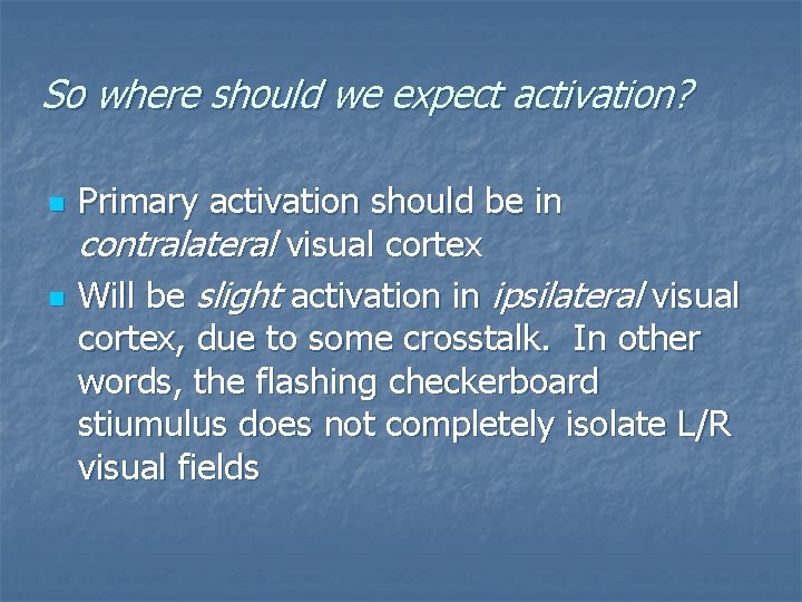 So where should we expect activation? n n Primary activation should be in contralateral