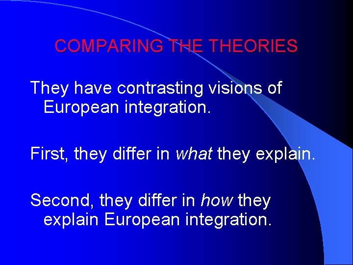 COMPARING THEORIES They have contrasting visions of European integration. First, they differ in what