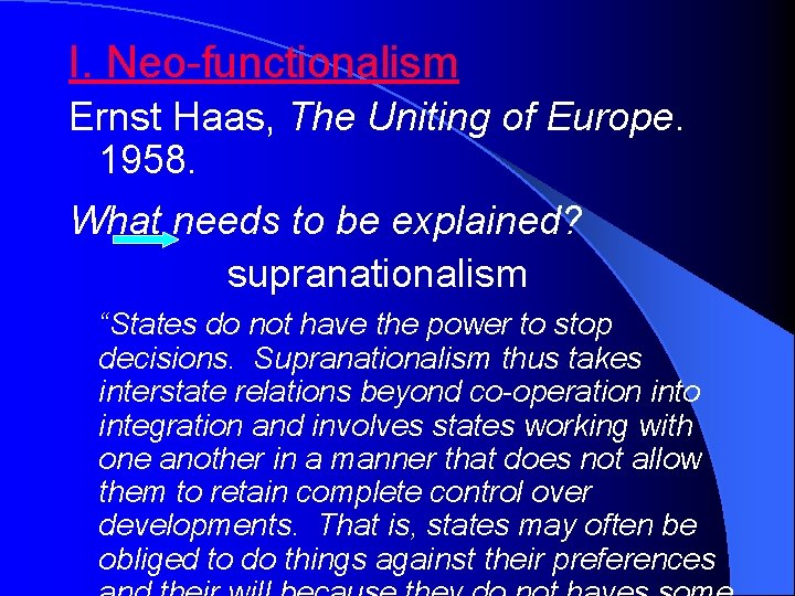 I. Neo-functionalism Ernst Haas, The Uniting of Europe. 1958. What needs to be explained?