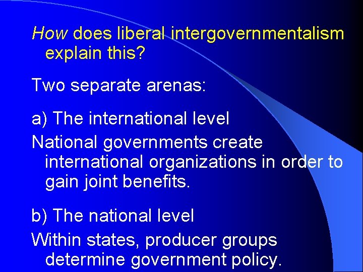 How does liberal intergovernmentalism explain this? Two separate arenas: a) The international level National