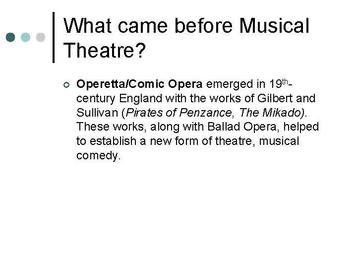 What came before Musical Theatre? ¢ Operetta/Comic Opera emerged in 19 thcentury England with