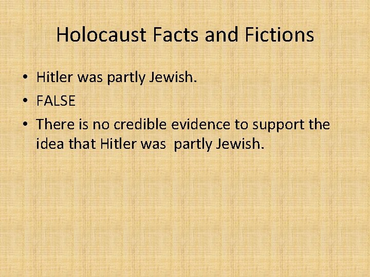 Holocaust Facts and Fictions • Hitler was partly Jewish. • FALSE • There is