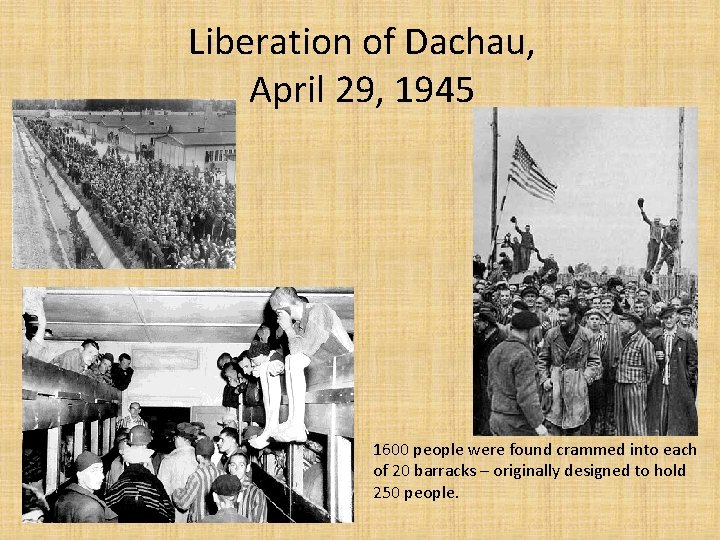 Liberation of Dachau, April 29, 1945 1600 people were found crammed into each of