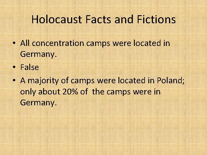Holocaust Facts and Fictions • All concentration camps were located in Germany. • False