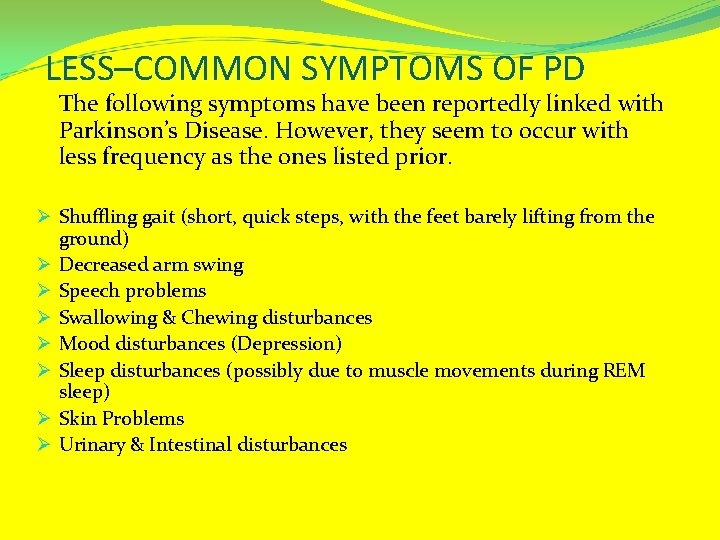 LESS–COMMON SYMPTOMS OF PD The following symptoms have been reportedly linked with Parkinson’s Disease.