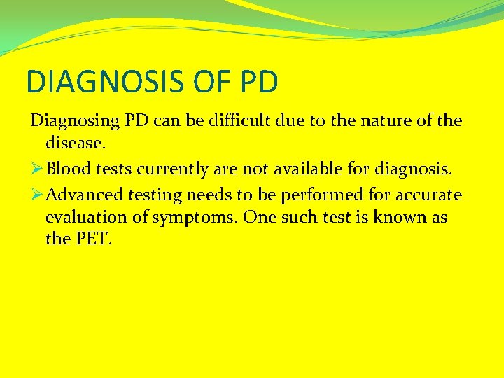 DIAGNOSIS OF PD Diagnosing PD can be difficult due to the nature of the