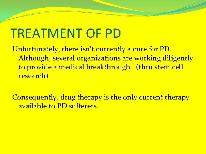 TREATMENT OF PD Unfortunately, there isn’t currently a cure for PD. Although, several organizations