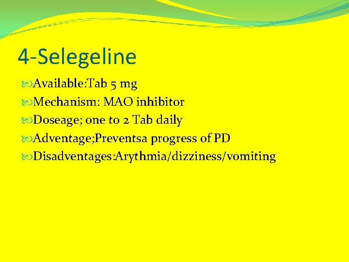 4 -Selegeline Available: Tab 5 mg Mechanism: MAO inhibitor Doseage; one to 2 Tab