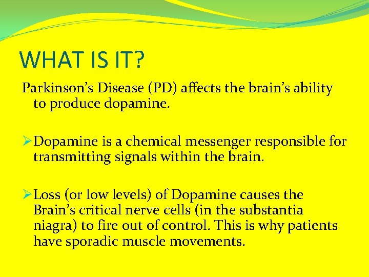 WHAT IS IT? Parkinson’s Disease (PD) affects the brain’s ability to produce dopamine. ØDopamine