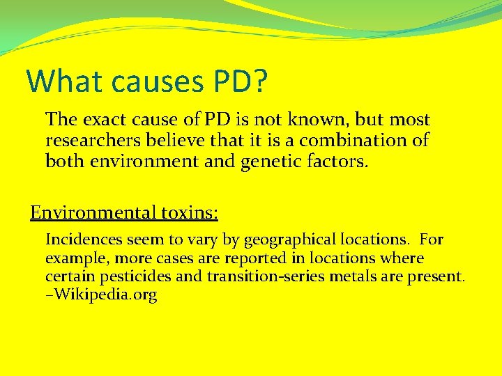 What causes PD? The exact cause of PD is not known, but most researchers