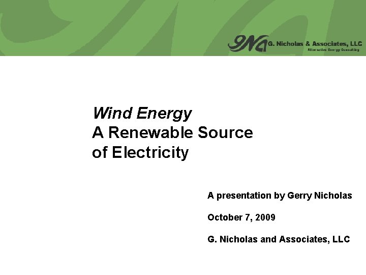 Wind Energy A Renewable Source of Electricity A presentation by Gerry Nicholas October 7,