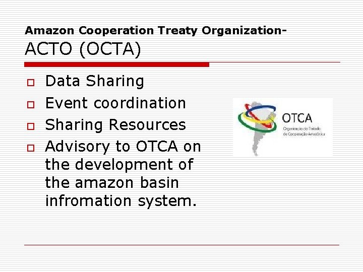 Amazon Cooperation Treaty Organization- ACTO (OCTA) o o Data Sharing Event coordination Sharing Resources