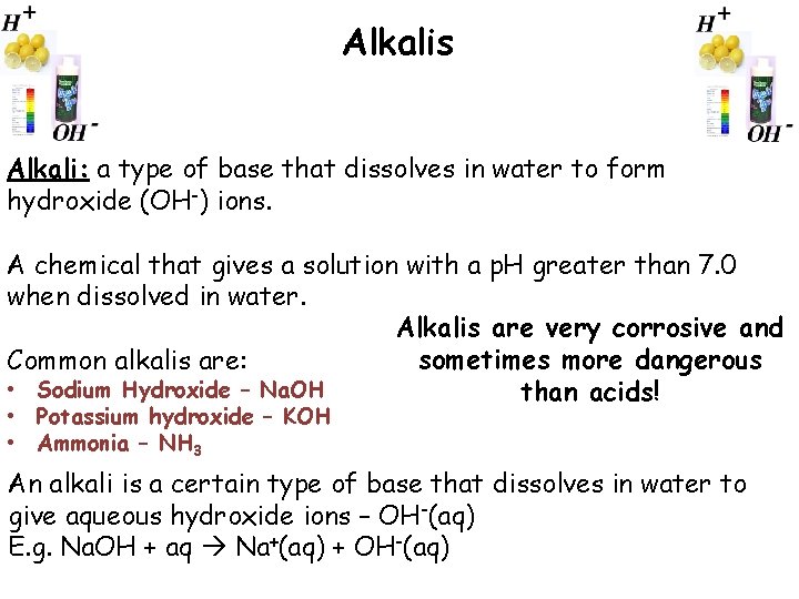Alkalis Alkali: a type of base that dissolves in water to form hydroxide (OH-)