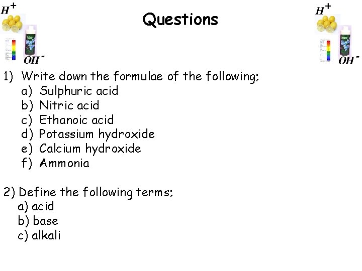 Questions 1) Write down the formulae of the following; a) Sulphuric acid b) Nitric
