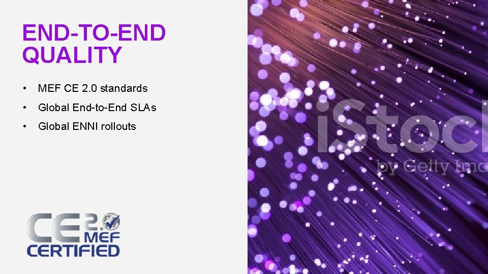 END-TO-END QUALITY • MEF CE 2. 0 standards • Global End-to-End SLAs • Global