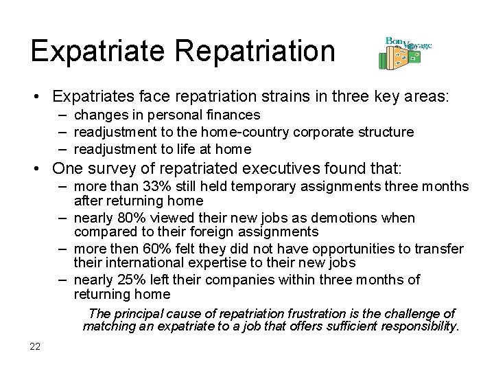 Expatriate Repatriation • Expatriates face repatriation strains in three key areas: – changes in