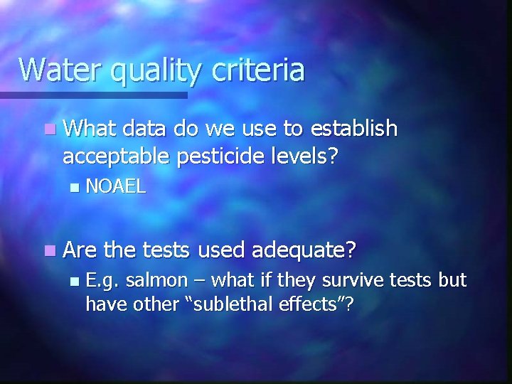 Water quality criteria n What data do we use to establish acceptable pesticide levels?