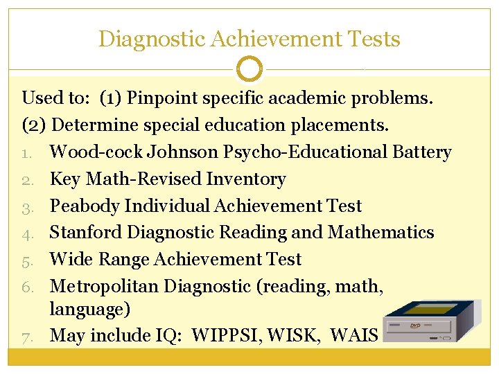 Diagnostic Achievement Tests Used to: (1) Pinpoint specific academic problems. (2) Determine special education