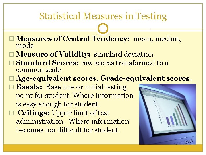 Statistical Measures in Testing Measures of Central Tendency: mean, median, mode Measure of Validity: