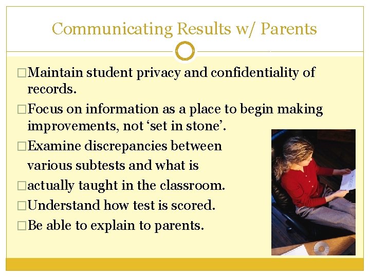 Communicating Results w/ Parents �Maintain student privacy and confidentiality of records. �Focus on information