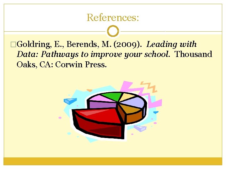 References: �Goldring, E. , Berends, M. (2009). Leading with Data: Pathways to improve your