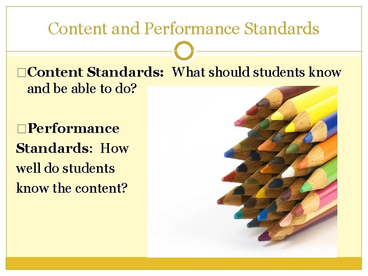 Content and Performance Standards �Content Standards: What should students know and be able to