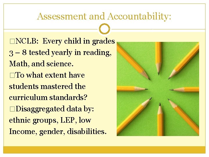 Assessment and Accountability: �NCLB: Every child in grades 3 – 8 tested yearly in