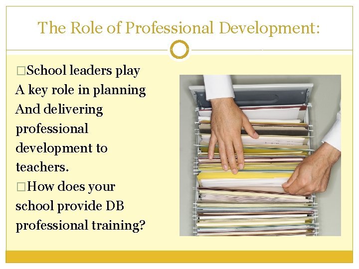 The Role of Professional Development: �School leaders play A key role in planning And