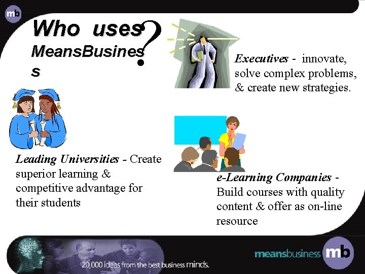 ? Who uses Means. Busines s Leading Universities - Create superior learning & competitive