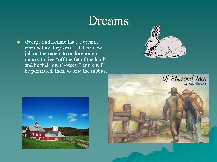 Dreams u George and Lennie have a dream, even before they arrive at their