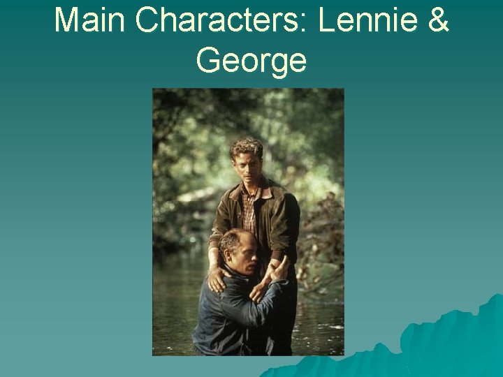 Main Characters: Lennie & George 