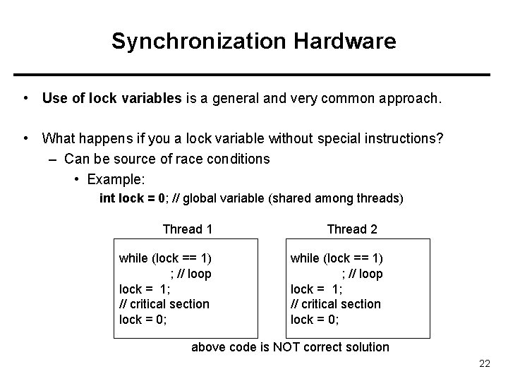 Synchronization Hardware • Use of lock variables is a general and very common approach.