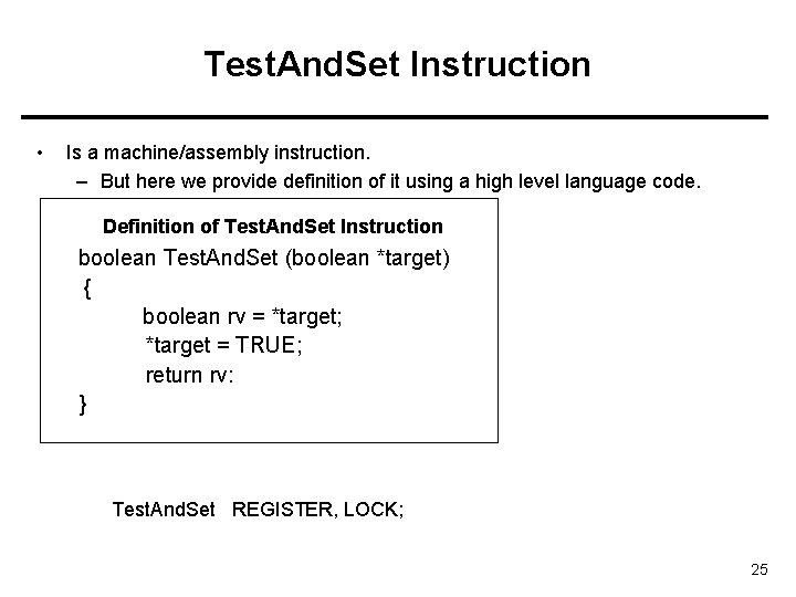 Test. And. Set Instruction • Is a machine/assembly instruction. – But here we provide