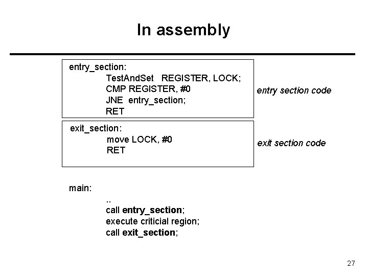 In assembly entry_section: Test. And. Set REGISTER, LOCK; CMP REGISTER, #0 JNE entry_section; RET