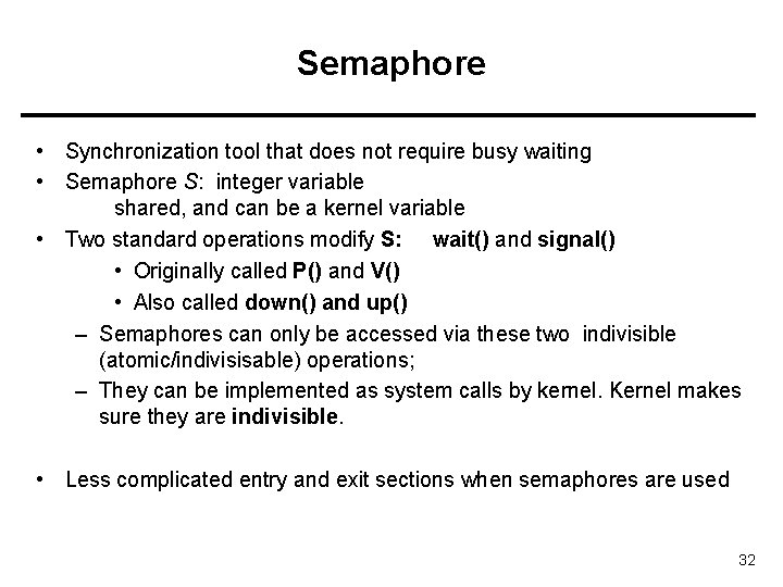 Semaphore • Synchronization tool that does not require busy waiting • Semaphore S: integer