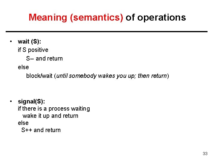 Meaning (semantics) of operations • wait (S): if S positive S-- and return else