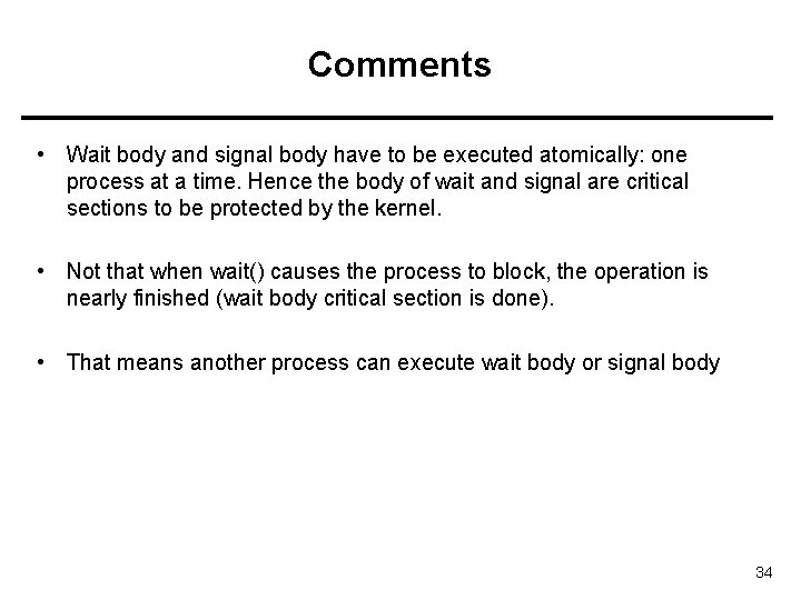 Comments • Wait body and signal body have to be executed atomically: one process