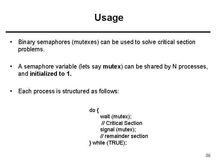 Usage • Binary semaphores (mutexes) can be used to solve critical section problems. •